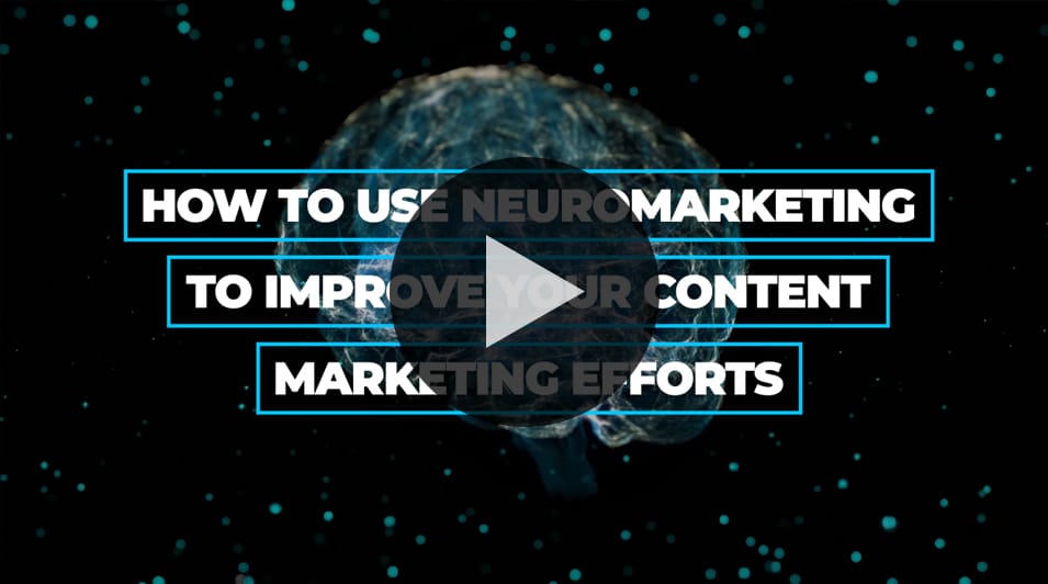 How To Use Neuromarketing to Improve Your Content Marketing Efforts.